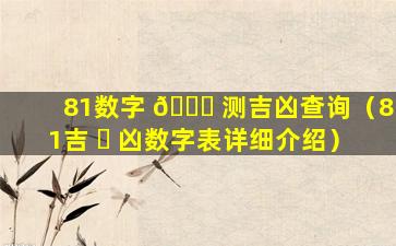 81数字 🐛 测吉凶查询（81吉 ☘ 凶数字表详细介绍）